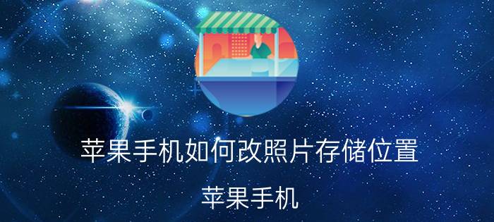 苹果手机如何改照片存储位置 苹果手机 照片存储位置 修改 方法 详细步骤